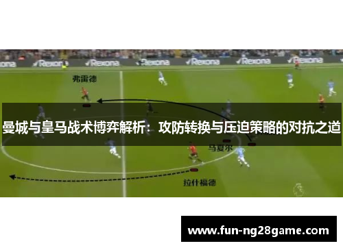 曼城与皇马战术博弈解析：攻防转换与压迫策略的对抗之道
