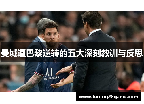 曼城遭巴黎逆转的五大深刻教训与反思