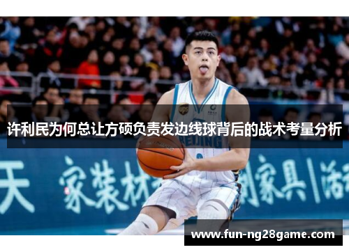 许利民为何总让方硕负责发边线球背后的战术考量分析