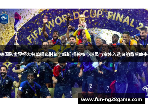 德国队世界杯大名单揭晓时刻全解析 揭秘核心球员与意外入选者的背后故事
