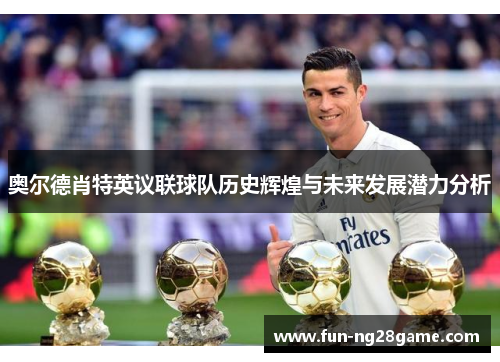 奥尔德肖特英议联球队历史辉煌与未来发展潜力分析